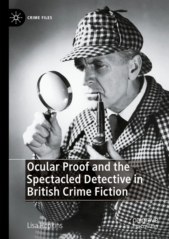 Ocular Proof and the Spectacled Detective in British Crime Fiction (Crime Files)