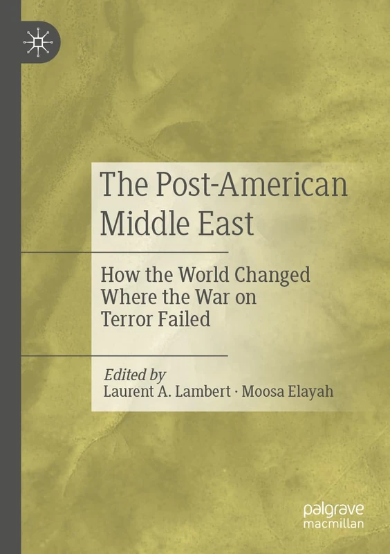 The Post-American Middle East: How the World Changed Where the War on Terror Failed