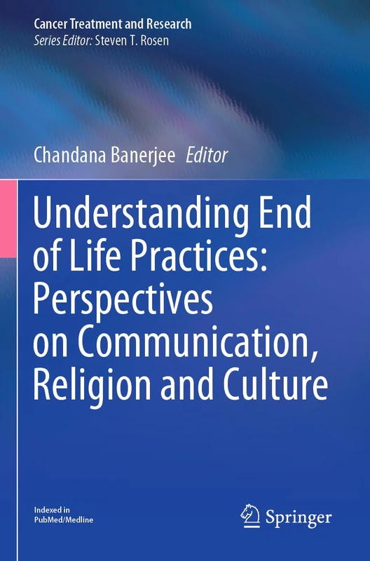 Understanding End of Life Practices: Perspectives on Communication, Religion and Culture: 187 (Cancer Treatment and Research, 187)