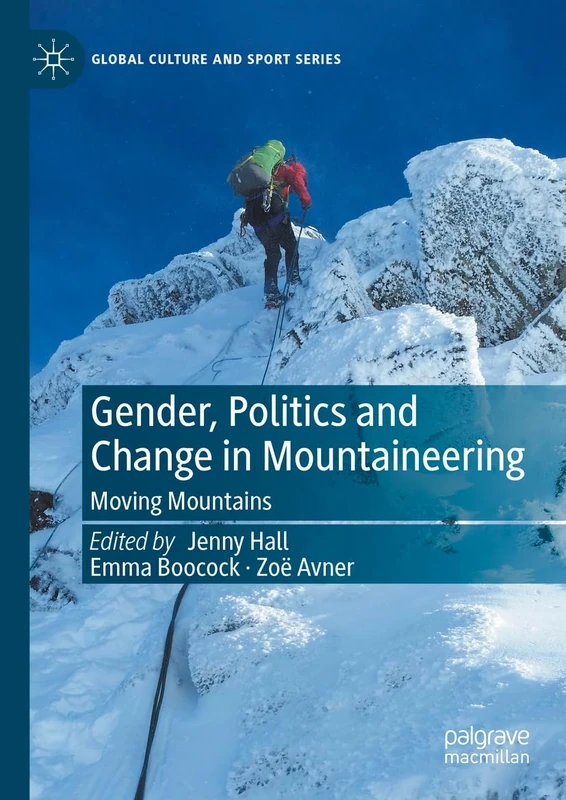 Gender, Politics and Change in Mountaineering: Moving Mountains (Global Culture and Sport Series)