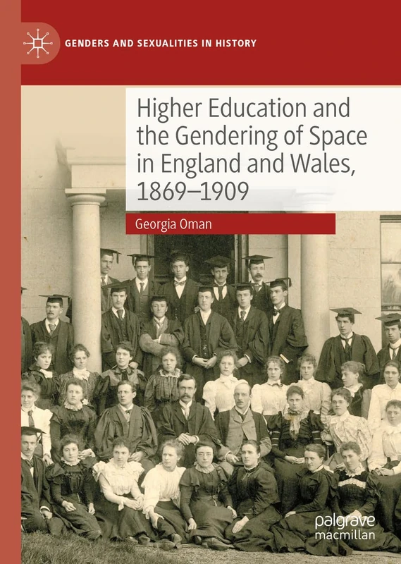 Higher Education and the Gendering of Space in England and Wales, 1869-1909 (Genders and Sexualities in History)