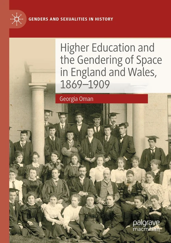 Higher Education and the Gendering of Space in England and Wales, 1869-1909 (Genders and Sexualities in History)