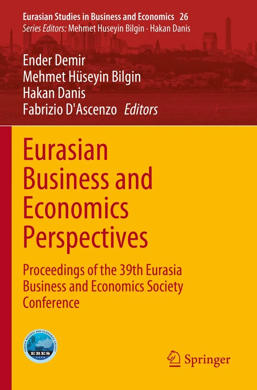 Eurasian Business and Economics Perspectives: Proceedings of the 39th Eurasia Business and Economics Society Conference: 26 (Eurasian Studies in Business and Economics, 26)
