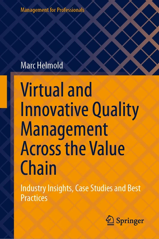 Virtual and Innovative Quality Management Across the Value Chain: Industry Insights, Case Studies and Best Practices (Management for Professionals)