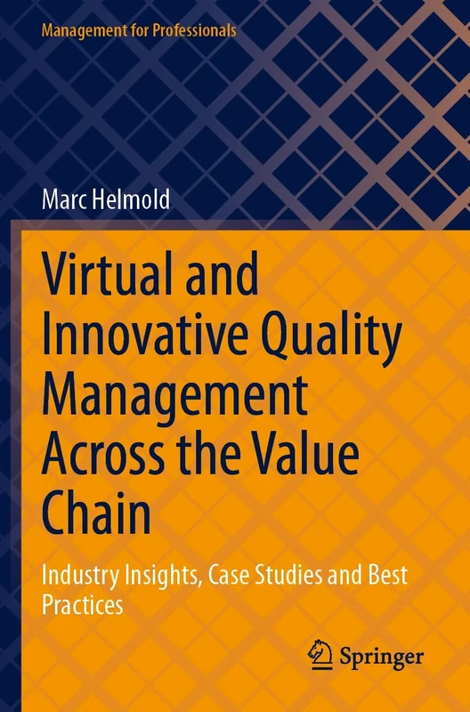Virtual and Innovative Quality Management Across the Value Chain: Industry Insights, Case Studies and Best Practices (Management for Professionals)
