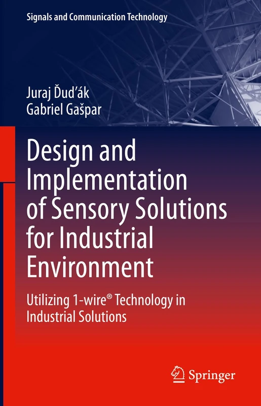 Design and Implementation of Sensory Solutions for Industrial Environment: Utilizing 1-wire® Technology in Industrial Solutions (Signals and Communication Technology)