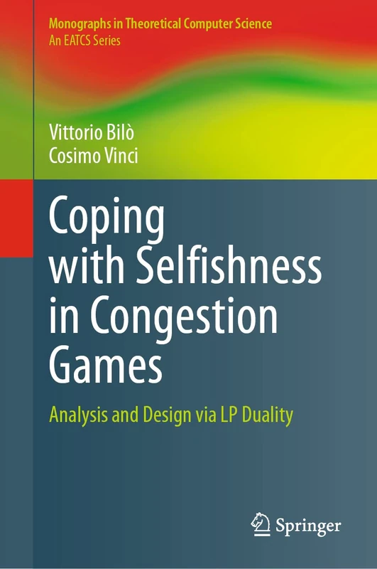 Coping with Selfishness in Congestion Games: Analysis and Design via LP Duality (Monographs in Theoretical Computer Science. An EATCS Series) - Image 1