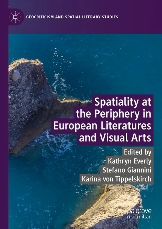 Spatiality at the Periphery in European Literatures and Visual Arts (Geocriticism and Spatial Literary Studies)