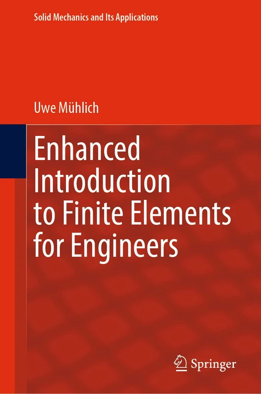 Enhanced Introduction to Finite Elements for Engineers: 268 (Solid Mechanics and Its Applications, 268)
