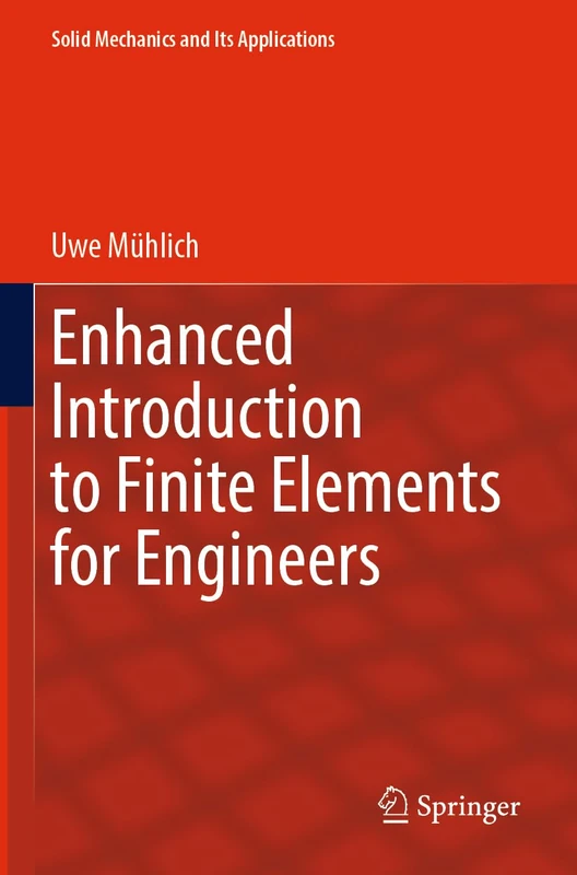 Enhanced Introduction to Finite Elements for Engineers: 268 (Solid Mechanics and Its Applications, 268)