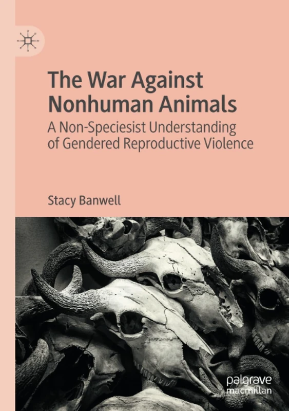 The War Against Nonhuman Animals: A Non-Speciesist Understanding of Gendered Reproductive Violence