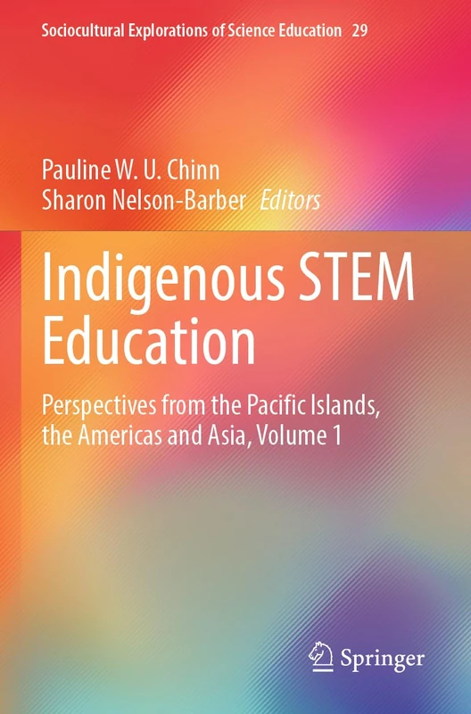 Indigenous STEM Education: Perspectives from the Pacific Islands, the Americas and Asia, Volume 1: 29 (Sociocultural Explorations of Science Education, 29)