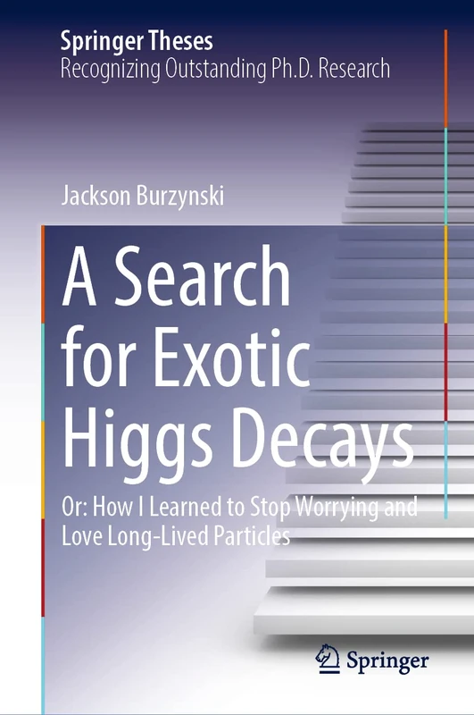 A Search for Exotic Higgs Decays: Or: How I Learned to Stop Worrying and Love Long-Lived Particles (Springer Theses)