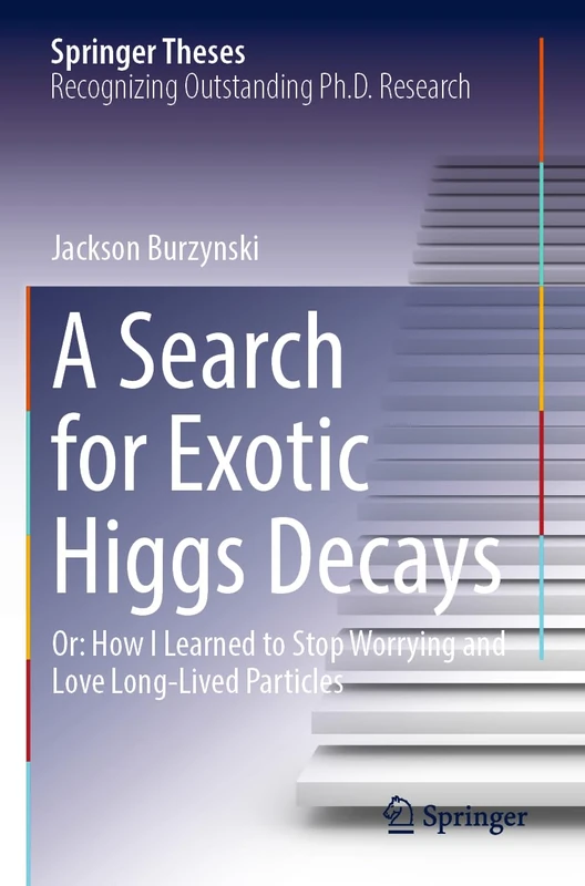 A Search for Exotic Higgs Decays: Or: How I Learned to Stop Worrying and Love Long-Lived Particles (Springer Theses)