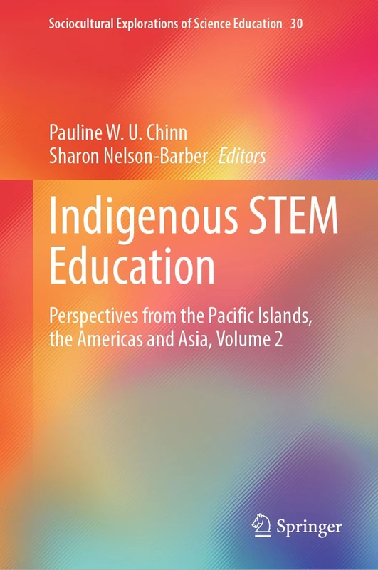 Indigenous STEM Education: Perspectives from the Pacific Islands, the Americas and Asia, Volume 2: 30 (Sociocultural Explorations of Science Education, 30)