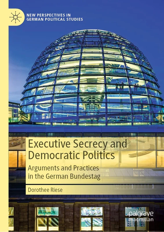Executive Secrecy and Democratic Politics: Arguments and Practices in the German Bundestag (New Perspectives in German Political Studies) - Image 1