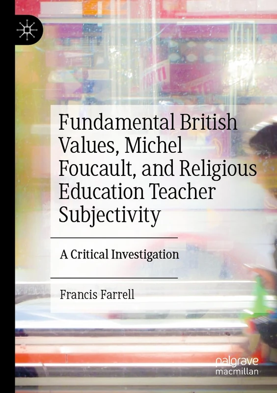 Fundamental British Values, Michel Foucault, and Religious Education Teacher Subjectivity: A Critical Investigation