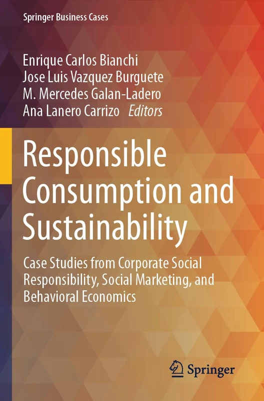 Responsible Consumption and Sustainability: Case Studies from Corporate Social Responsibility, Social Marketing, and Behavioral Economics (Springer Business Cases)