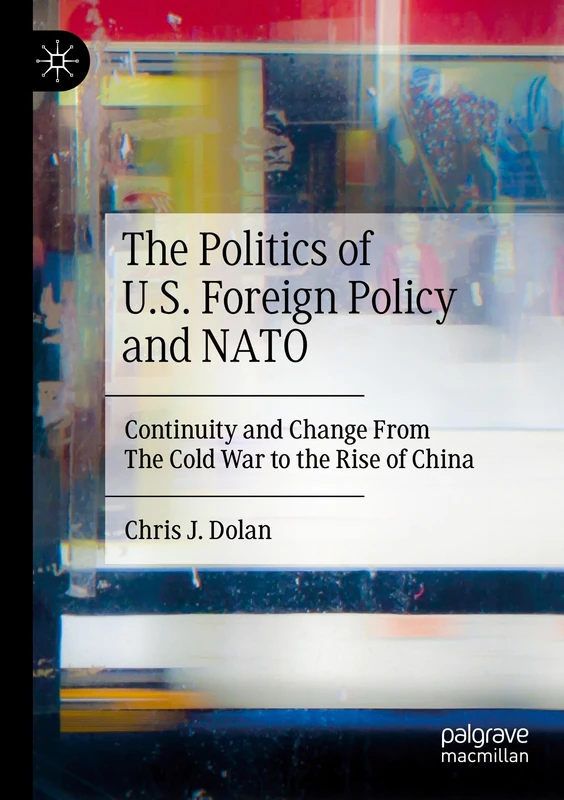 The Politics of U.S. Foreign Policy and NATO: Continuity and Change From The Cold War to the Rise of China