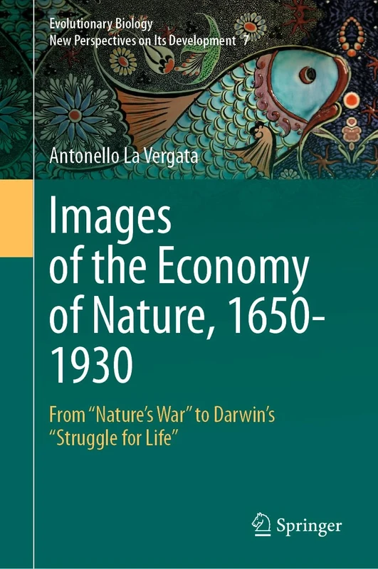 Images of the Economy of Nature, 1650-1930: From "Nature’s War" to Darwin’s "Struggle for Life": 7 (Evolutionary Biology – New Perspectives on Its Development, 7)
