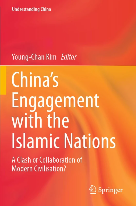 China’s Engagement with the Islamic Nations: A Clash or Collaboration of Modern Civilisation? (Understanding China)