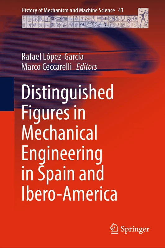 Distinguished Figures in Mechanical Engineering in Spain and Ibero-America: 43 (History of Mechanism and Machine Science, 43)