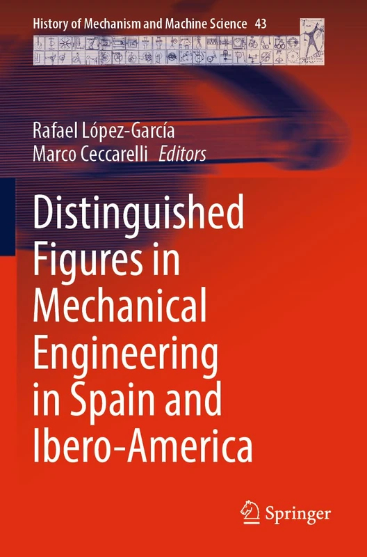 Distinguished Figures in Mechanical Engineering in Spain and Ibero-America: 43 (History of Mechanism and Machine Science, 43)