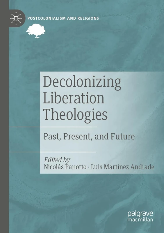 Decolonizing Liberation Theologies: Past, Present, and Future (Postcolonialism and Religions)