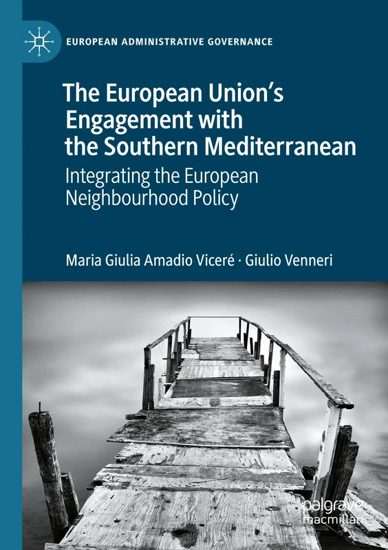 The European Union’s Engagement with the Southern Mediterranean: Integrating the European Neighbourhood Policy (European Administrative Governance)