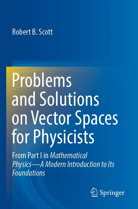 Problems and Solutions on Vector Spaces for Physicists: From Part I in Mathematical Physics―A Modern Introduction to Its Foundations