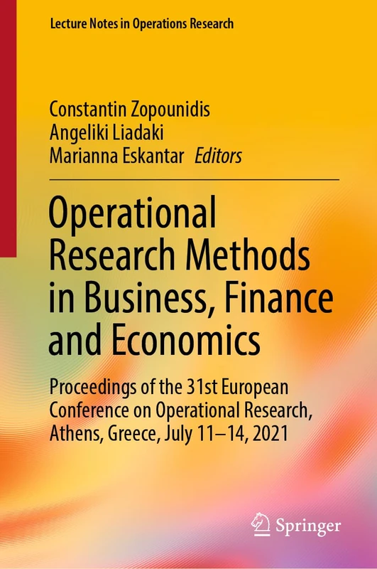 Operational Research Methods in Business, Finance and Economics: Proceedings of the 31st European Conference on Operational Research, Athens, Greece, ... 2021 (Lecture Notes in Operations Research)