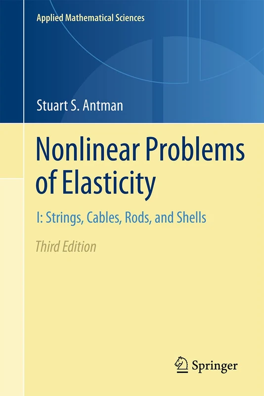 Nonlinear Problems of Elasticity: I: Strings, Cables, Rods, and Shells: 216 (Applied Mathematical Sciences, 216)