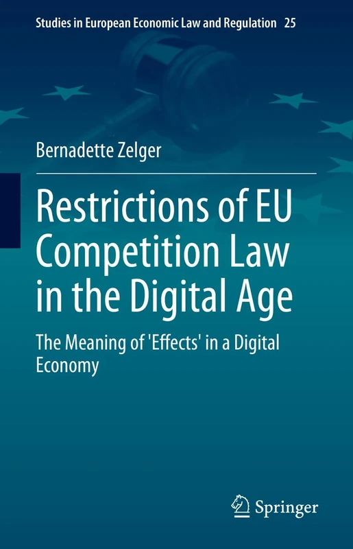 Restrictions of EU Competition Law in the Digital Age: The Meaning of 'Effects' in a Digital Economy: 25 (Studies in European Economic Law and Regulation, 25)