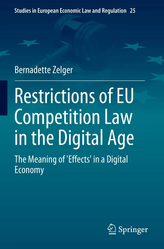 Restrictions of EU Competition Law in the Digital Age: The Meaning of 'Effects' in a Digital Economy: 25 (Studies in European Economic Law and Regulation, 25)