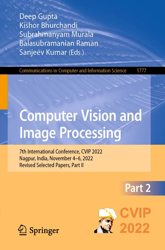 Computer Vision and Image Processing: 7th International Conference, CVIP 2022, Nagpur, India, November 4–6, 2022, Revised Selected Papers, Part II: ... in Computer and Information Science, 1777)