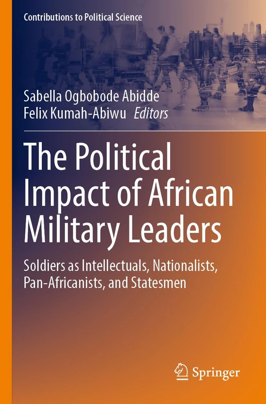 The Political Impact of African Military Leaders: Soldiers as Intellectuals, Nationalists, Pan-Africanists, and Statesmen (Contributions to Political Science) - Image 1