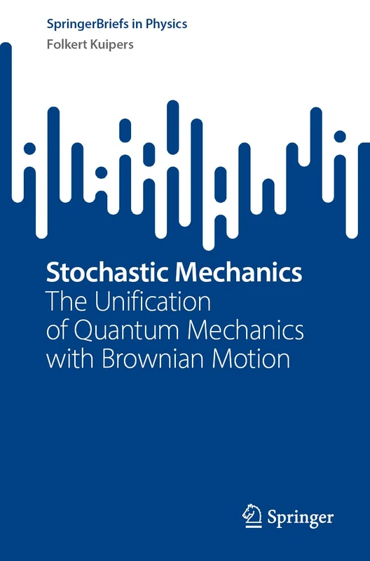 Stochastic Mechanics: The Unification of Quantum Mechanics with Brownian Motion (SpringerBriefs in Physics)