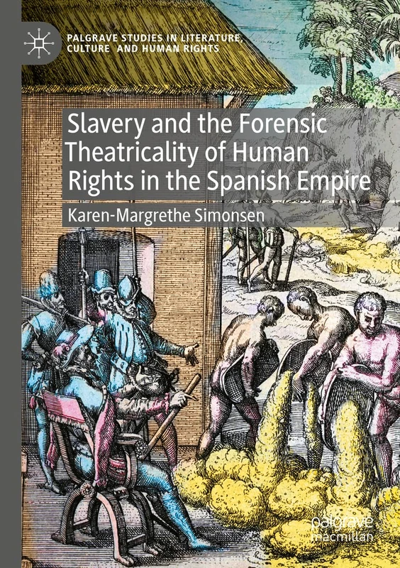 Slavery and the Forensic Theatricality of Human Rights in the Spanish Empire (Palgrave Studies in Literature, Culture and Human Rights)