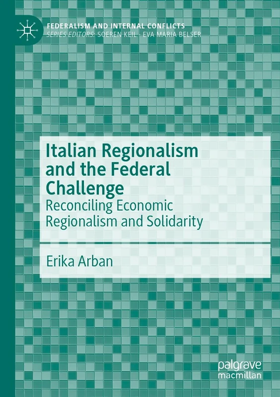 Italian Regionalism and the Federal Challenge: Reconciling Economic Regionalism and Solidarity (Federalism and Internal Conflicts)