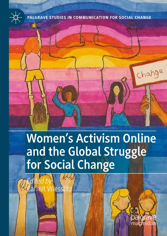 Women’s Activism Online and the Global Struggle for Social Change (Palgrave Studies in Communication for Social Change)