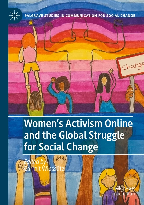 Women’s Activism Online and the Global Struggle for Social Change (Palgrave Studies in Communication for Social Change)