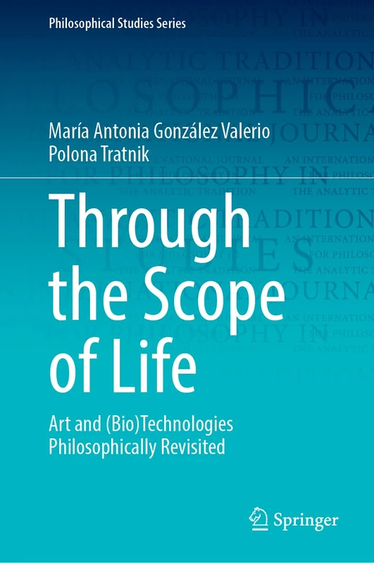 Through the Scope of Life: Art and (Bio)Technologies Philosophically Revisited: 153 (Philosophical Studies Series, 153)