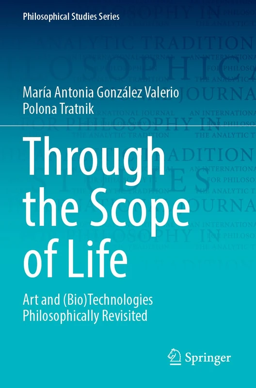Through the Scope of Life: Art and (Bio)Technologies Philosophically Revisited: 153 (Philosophical Studies Series, 153)