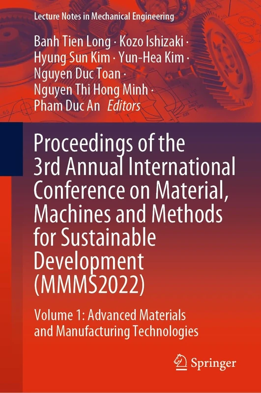 Proceedings of the 3rd Annual International Conference on Material, Machines and Methods for Sustainable Development (MMMS2022): Volume 1: Advanced ... (Lecture Notes in Mechanical Engineering)