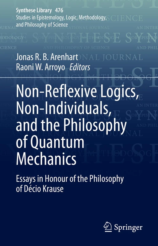 Non-Reflexive Logics, Non-Individuals, and the Philosophy of Quantum Mechanics: Essays in Honour of the Philosophy of Décio Krause: 476 (Synthese Library, 476)