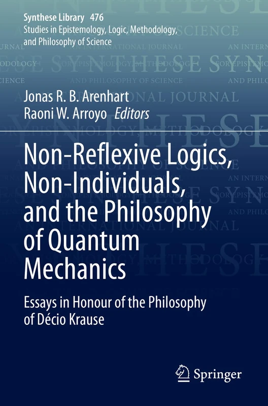 Non-Reflexive Logics, Non-Individuals, and the Philosophy of Quantum Mechanics: Essays in Honour of the Philosophy of Décio Krause: 476 (Synthese Library, 476)