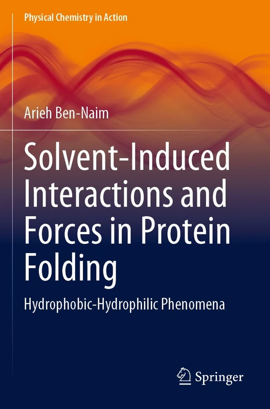 Solvent-Induced Interactions and Forces in Protein Folding: Hydrophobic-Hydrophilic Phenomena (Physical Chemistry in Action)