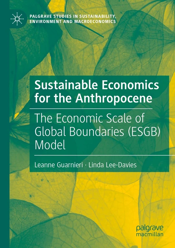 Sustainable Economics for the Anthropocene: The Economic Scale of Global Boundaries (ESGB) Model (Palgrave Studies in Sustainability, Environment and Macroeconomics)