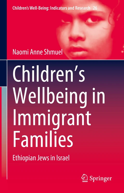 Children’s Wellbeing in Immigrant Families: Ethiopian Jews in Israel: 26 (Children’s Well-Being: Indicators and Research, 26)