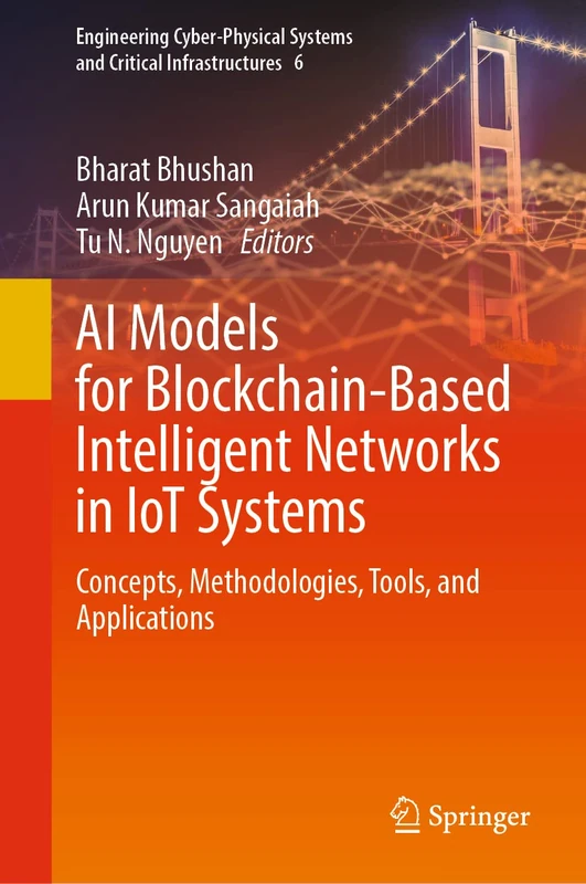 AI Models for Blockchain-Based Intelligent Networks in IoT Systems: Concepts, Methodologies, Tools, and Applications: 6 (Engineering Cyber-Physical Systems and Critical Infrastructures, 6)